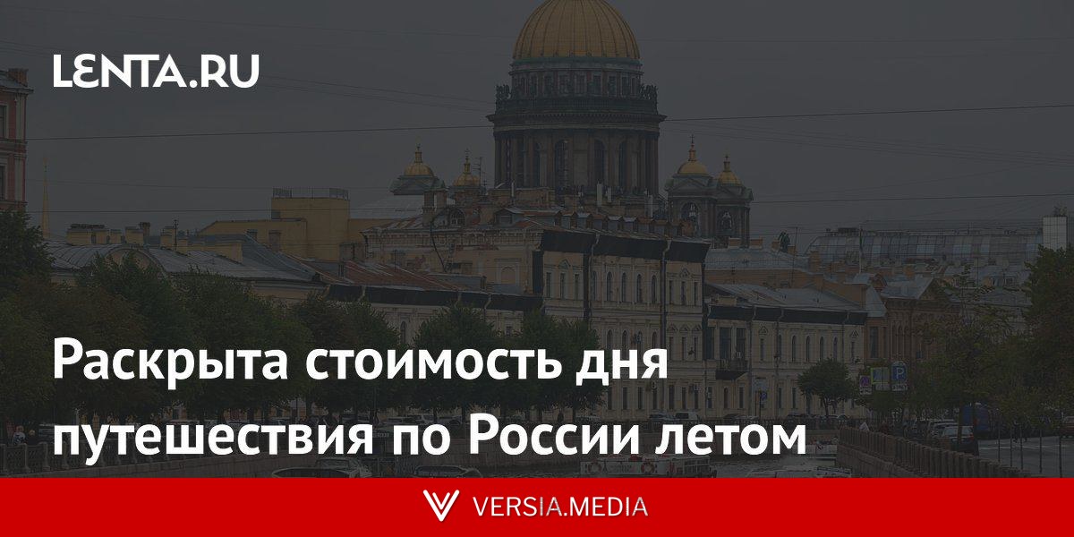 Раскрыта стоимость дня путешествия по России летом