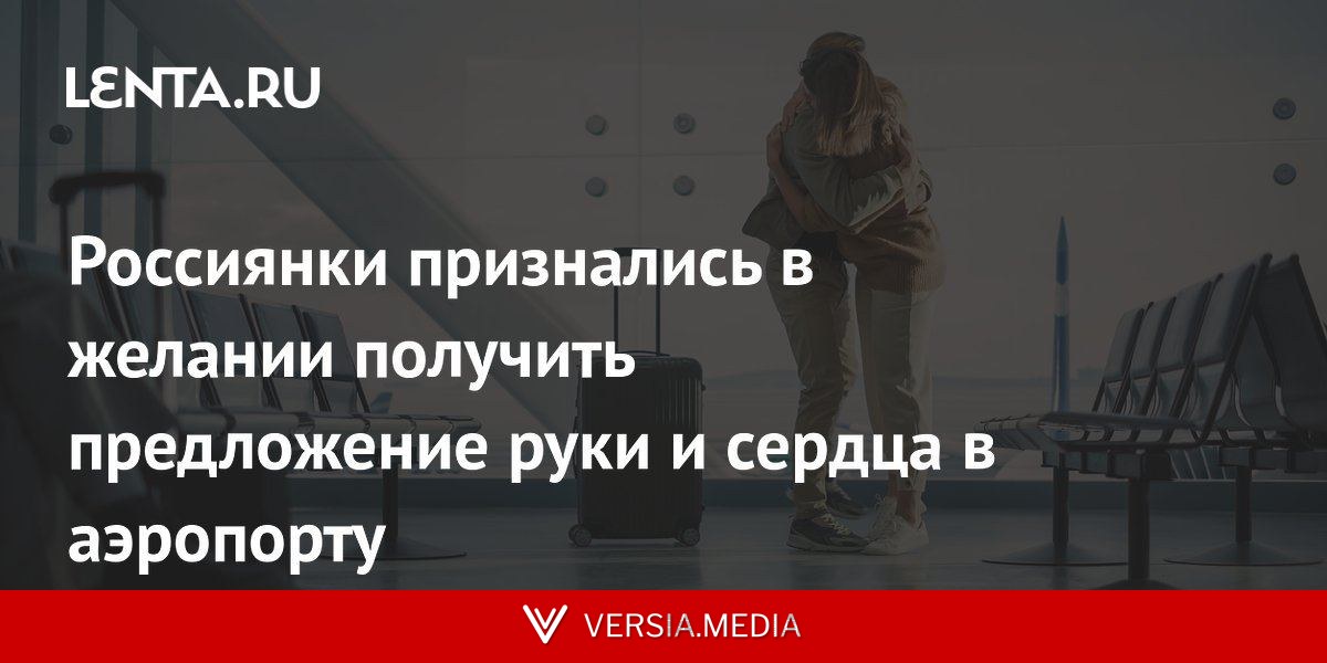 Россиянки признались в желании получить предложение руки и сердца в аэропорту