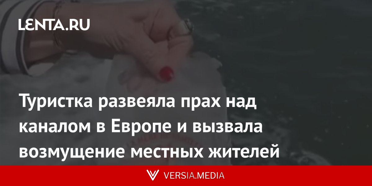 Туристка развеяла прах над каналом в Европе и вызвала возмущение местных жителей