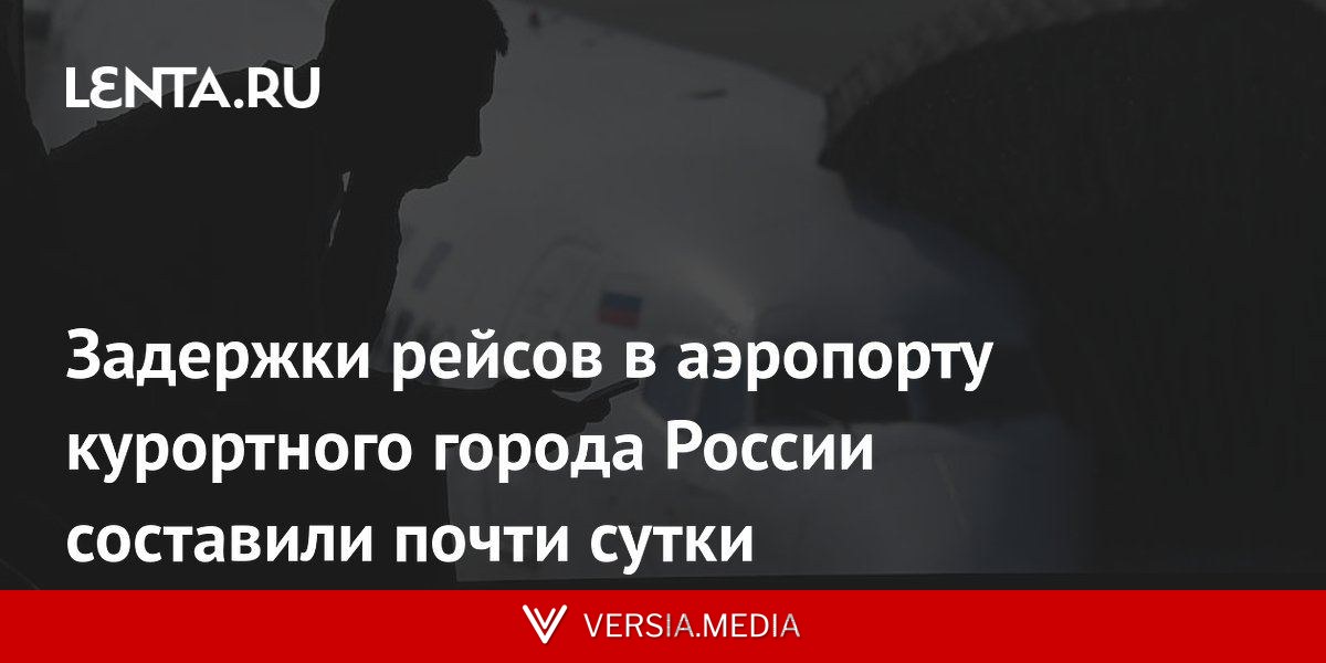 Задержки рейсов в аэропорту курортного города России составили почти сутки