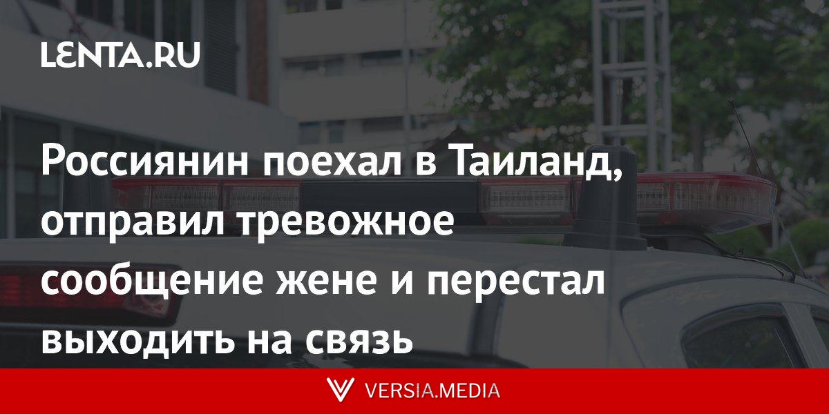 Россиянин поехал в Таиланд, отправил тревожное сообщение жене и перестал выходить на связь