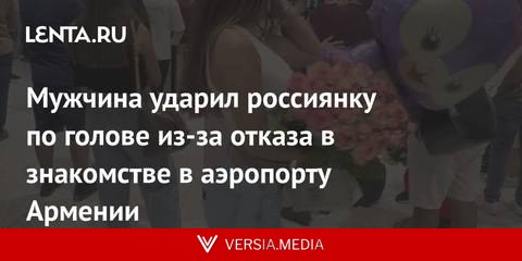 Мужчина ударил россиянку по голове из-за отказа в знакомстве в аэропорту Армении