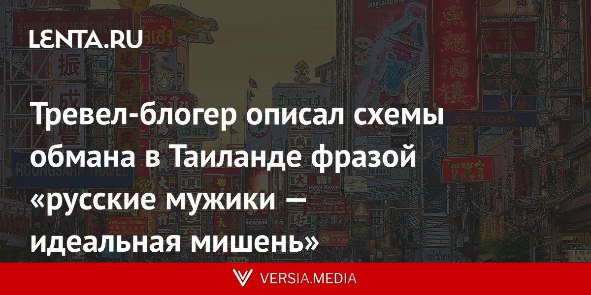 Тревел-блогер описал схемы обмана в Таиланде фразой «русские мужики — идеальная мишень»