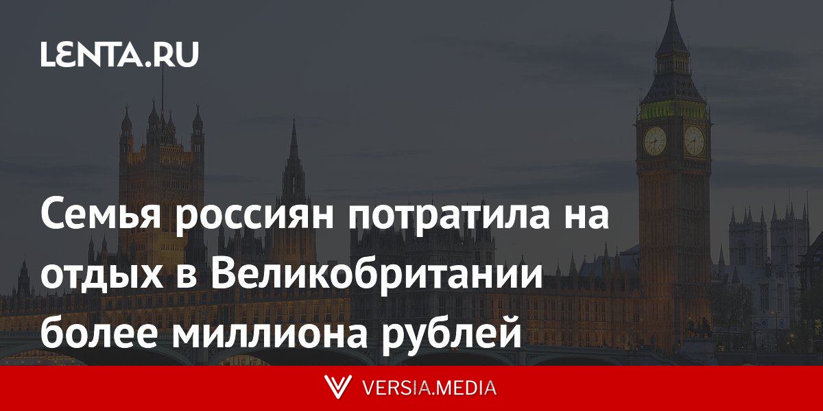 Семья россиян потратила на отдых в Великобритании более миллиона рублей