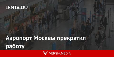 Аэропорт Москвы прекратил работу