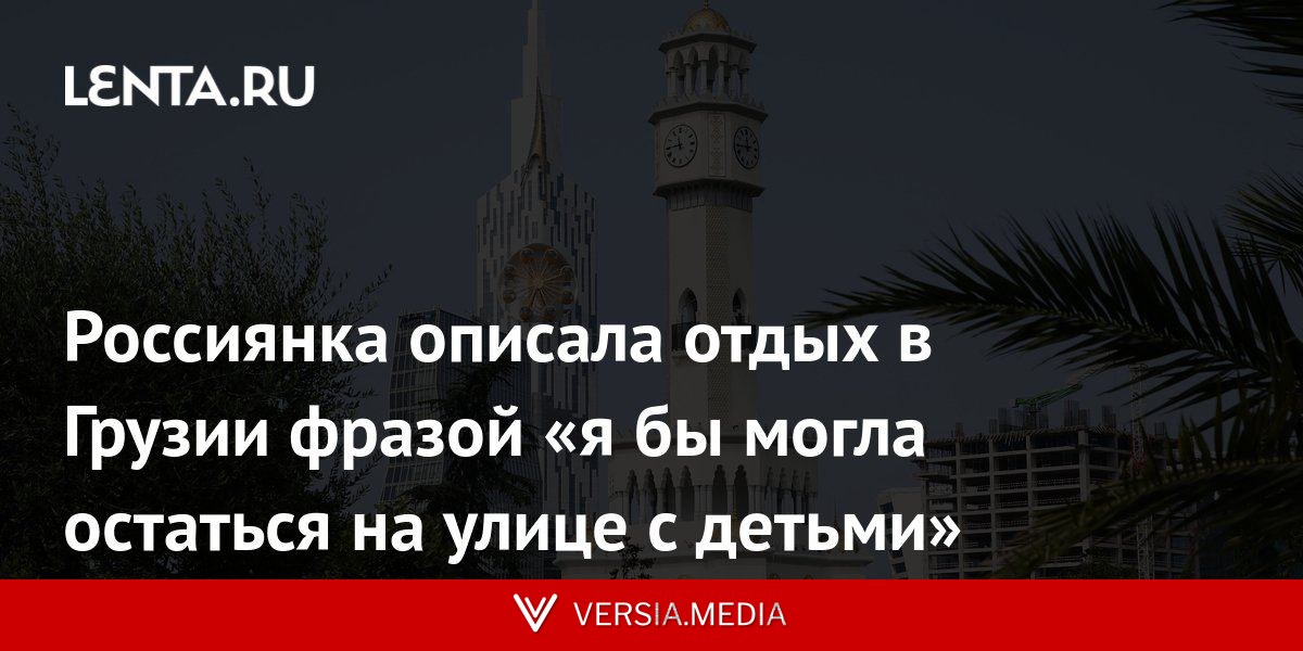 Россиянка описала отдых в Грузии фразой «я бы могла остаться на улице с детьми»