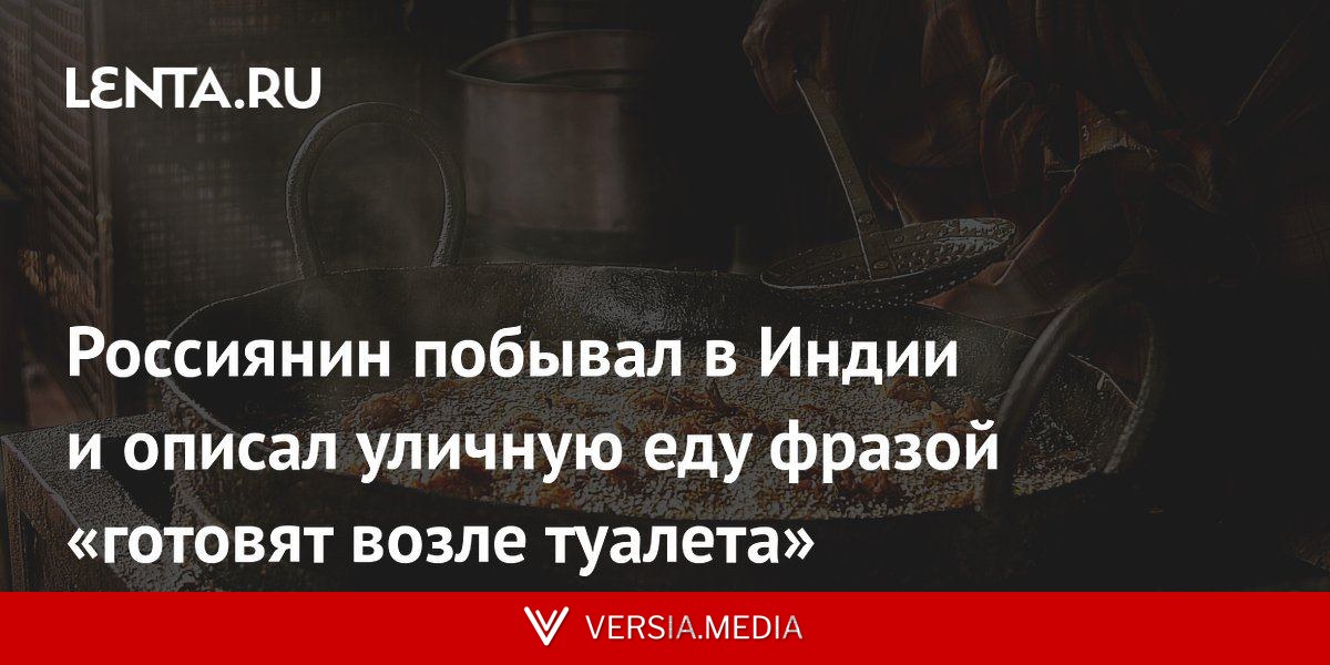 Россиянин побывал в Индии и описал уличную еду фразой «готовят возле туалета»