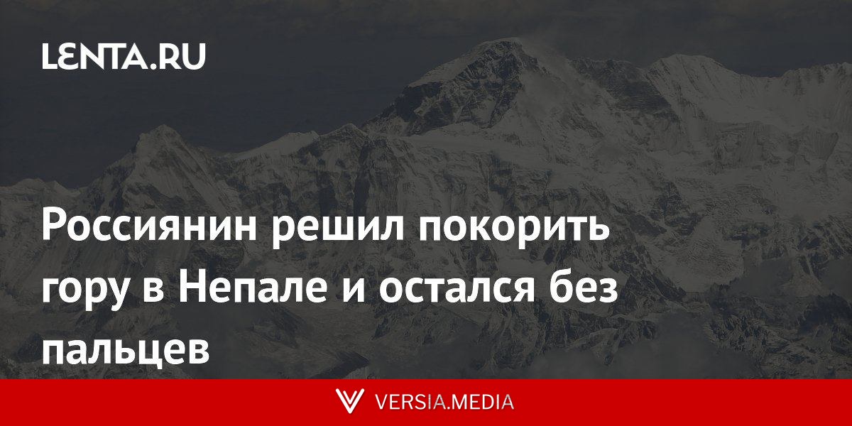 Россиянин решил покорить гору в Непале и остался без пальцев