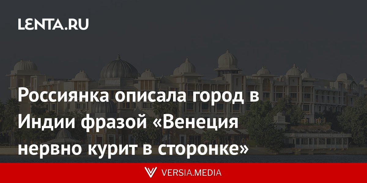 Россиянка описала город в Индии фразой «Венеция нервно курит в сторонке»