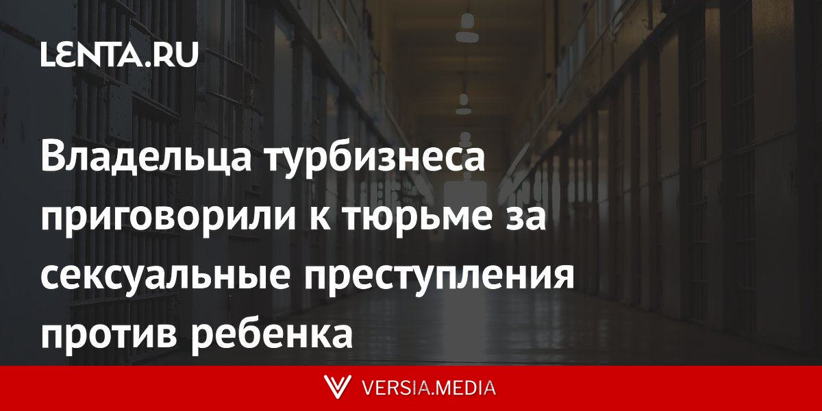 Владельца турбизнеса приговорили к тюрьме за сексуальные преступления против ребенка