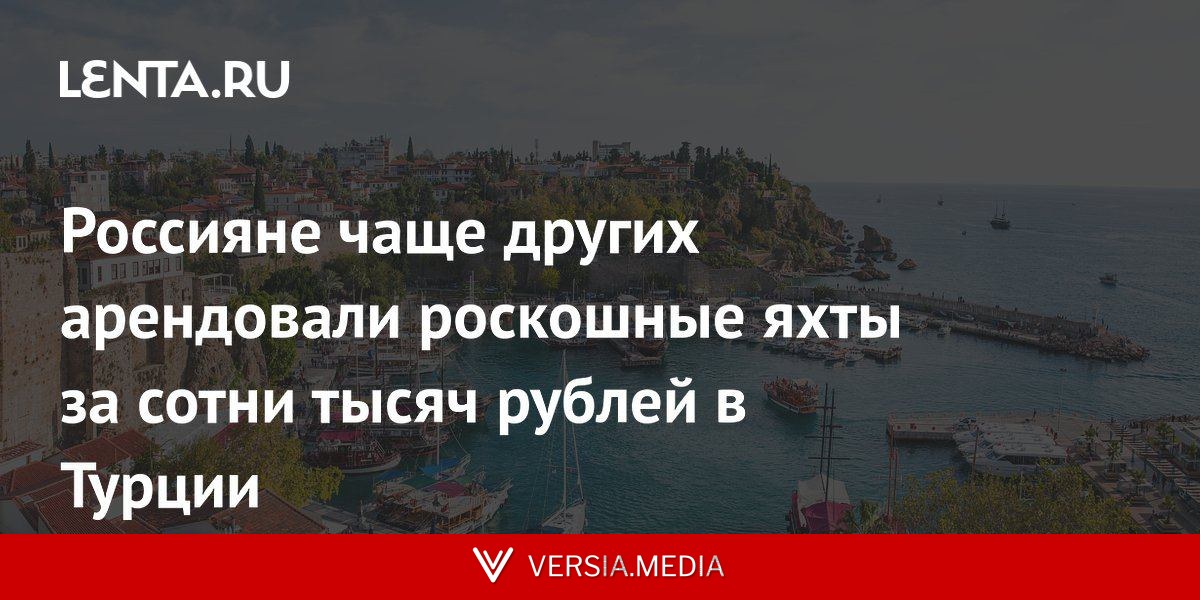 Россияне чаще других арендовали роскошные яхты за сотни тысяч рублей в Турции