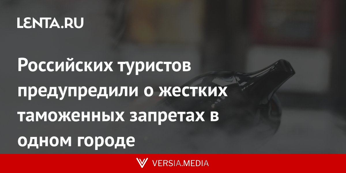 Российских туристов предупредили о жестких таможенных запретах в одном городе