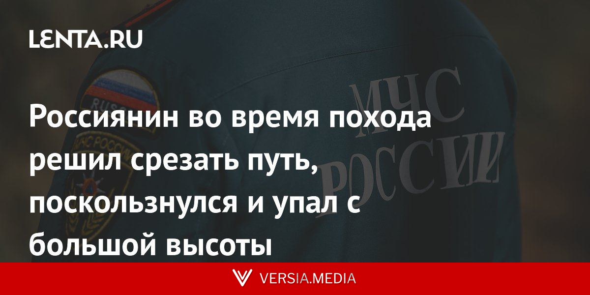 Россиянин во время похода решил срезать путь, поскользнулся и упал с большой высоты