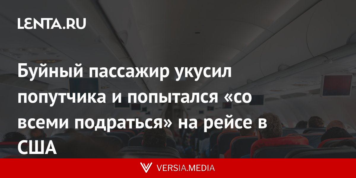Буйный пассажир укусил попутчика и попытался «со всеми подраться» на рейсе в США