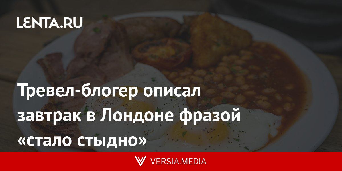 Тревел-блогер описал завтрак в Лондоне фразой «стало стыдно»
