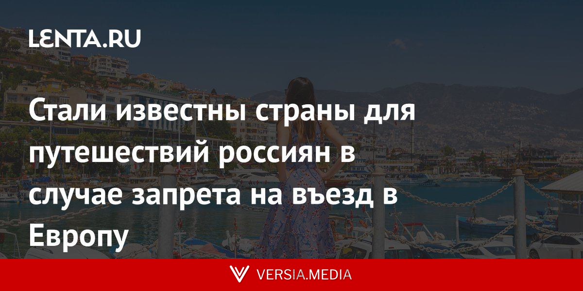 Стали известны страны для путешествий россиян в случае запрета на въезд в Европу