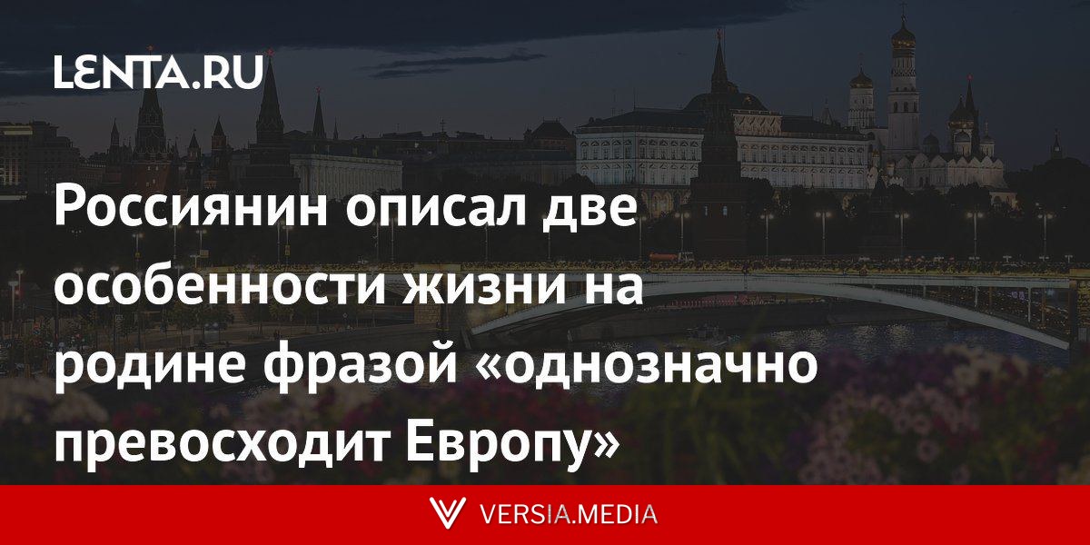 Россиянин описал две особенности жизни на родине фразой «однозначно превосходит Европу»