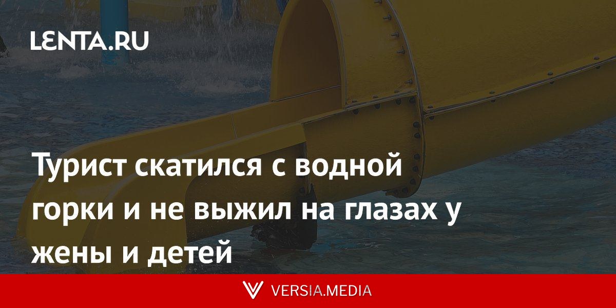 Турист скатился с водной горки и не выжил на глазах у жены и детей