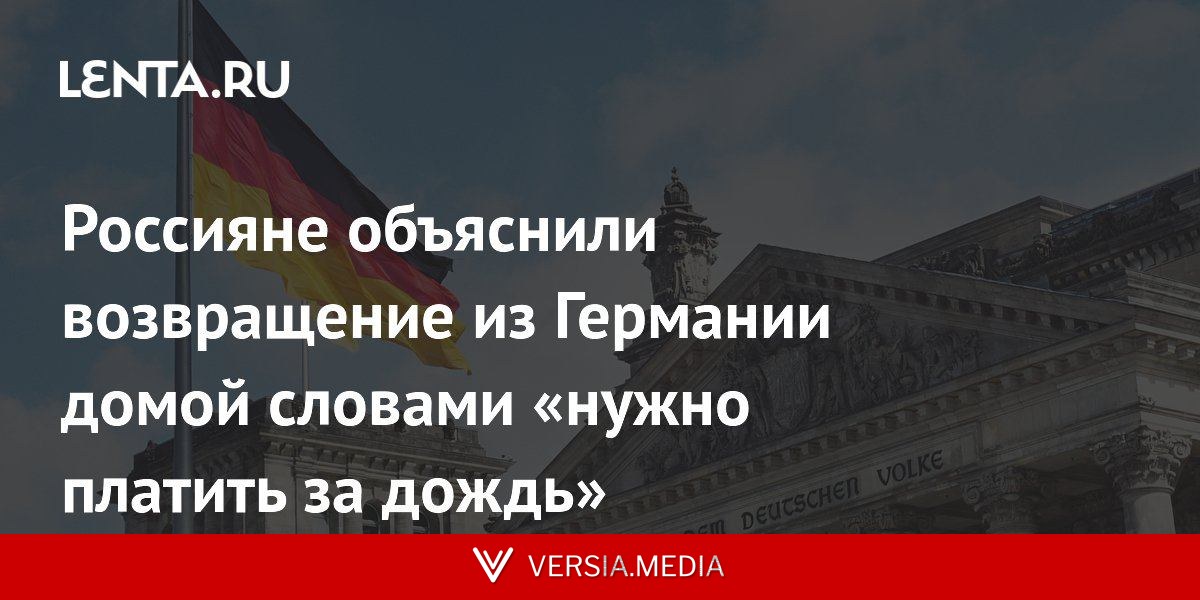 Россияне объяснили возвращение из Германии домой словами «нужно платить за дождь»