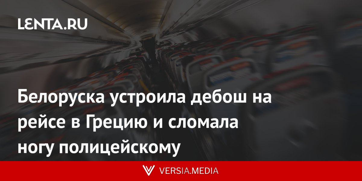 Белоруска устроила дебош на рейсе в Грецию и сломала ногу полицейскому