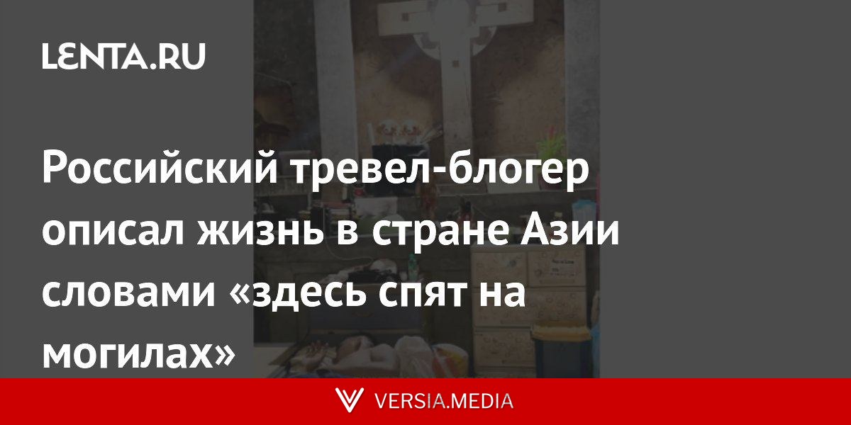 Российский тревел-блогер описал жизнь в стране Азии словами «здесь спят на могилах»