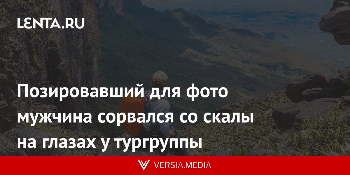 Позировавший для фото мужчина сорвался со скалы на глазах у тургруппы