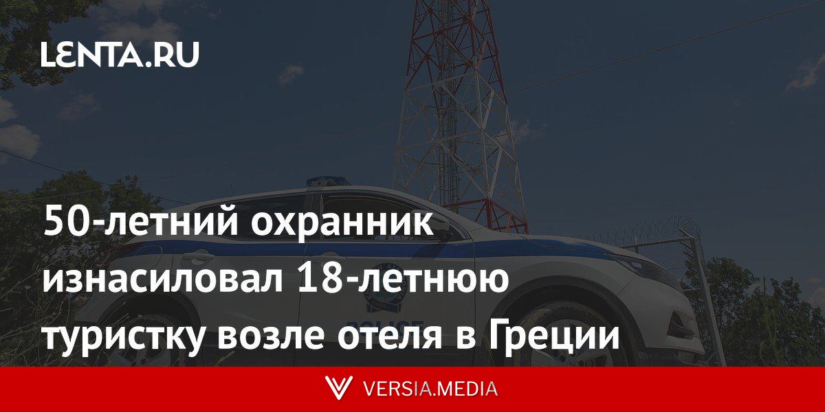 50-летний охранник изнасиловал 18-летнюю туристку возле отеля в Греции