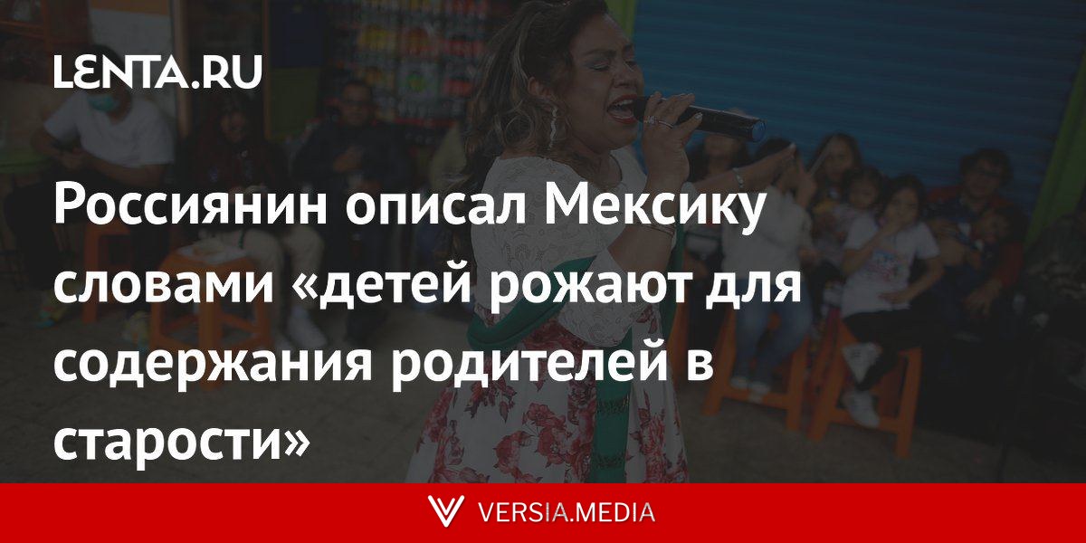 Россиянин описал Мексику словами «детей рожают для содержания родителей в старости»