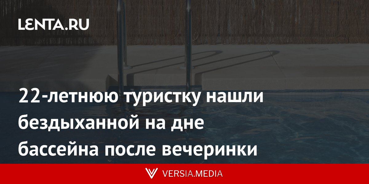 22-летнюю туристку нашли бездыханной на дне бассейна после вечеринки