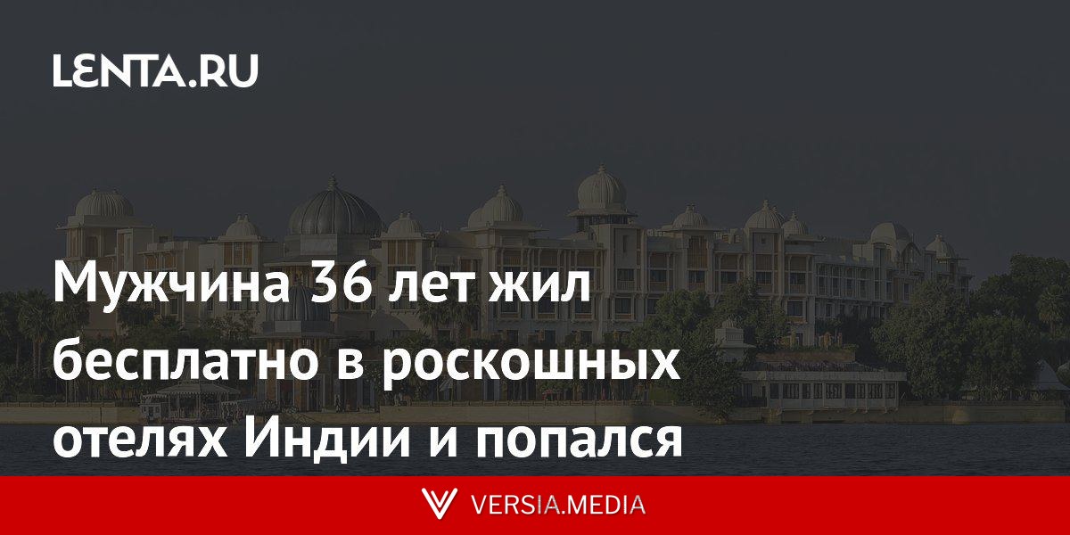 Мужчина 36 лет жил бесплатно в роскошных отелях Индии и попался