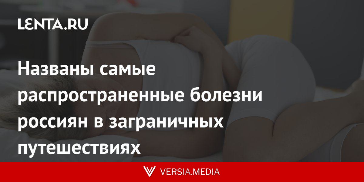 Названы самые распространенные болезни россиян в заграничных путешествиях