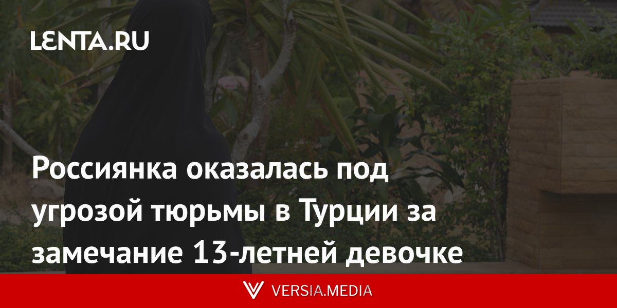 Россиянка оказалась под угрозой тюрьмы в Турции за замечание 13-летней девочке