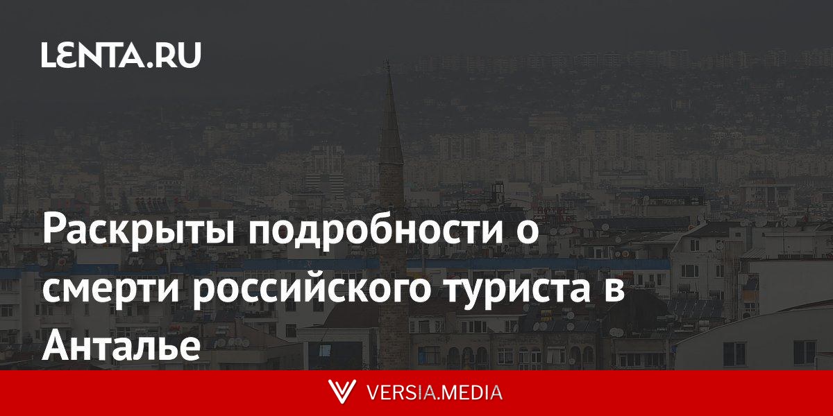 Раскрыты подробности о смерти российского туриста в Анталье