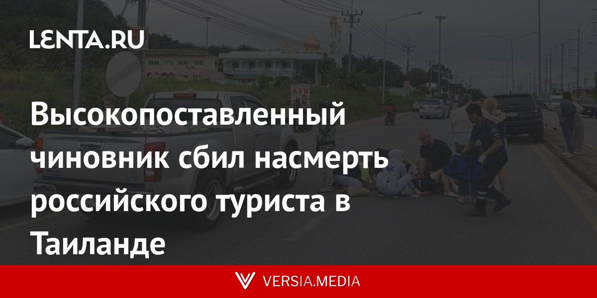 Высокопоставленный чиновник сбил насмерть российского туриста в Таиланде