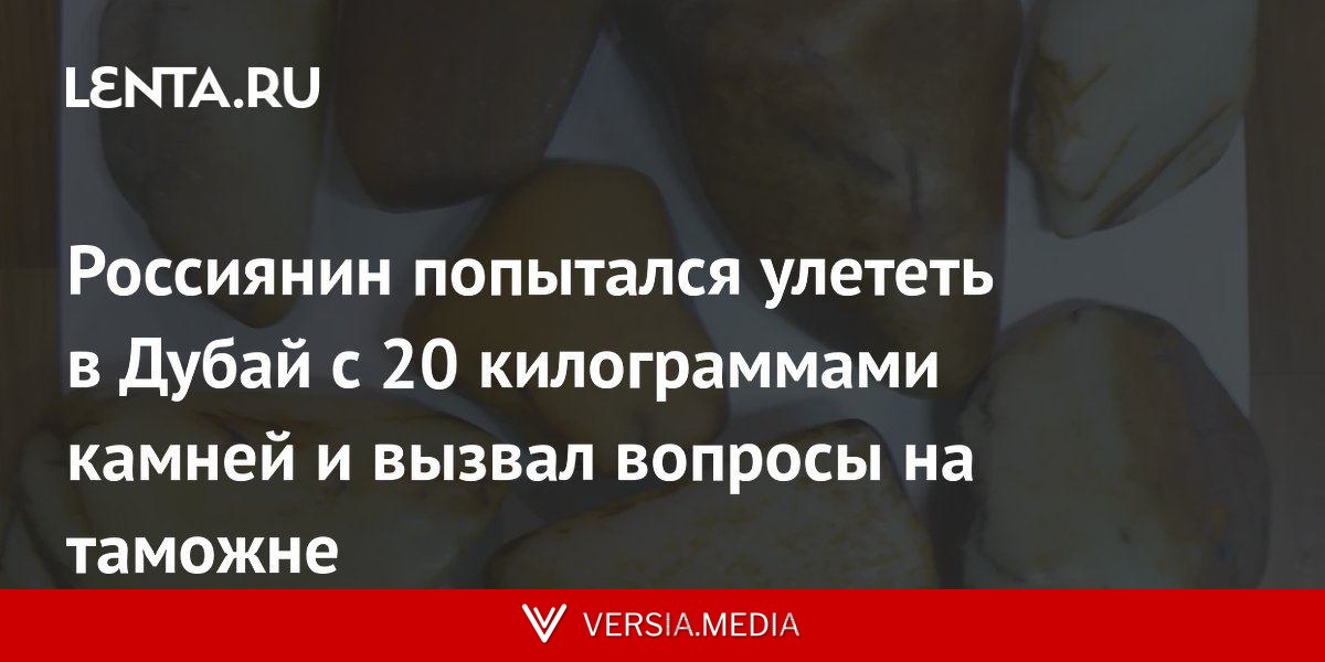 Россиянин попытался улететь в Дубай с 20 килограммами камней и вызвал вопросы на таможне