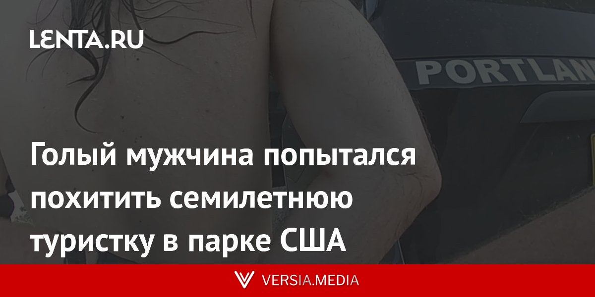 Голый мужчина попытался похитить семилетнюю туристку в парке США