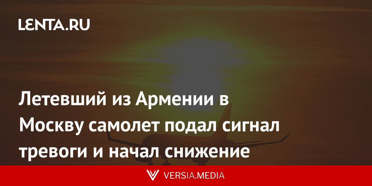 Летевший из Армении в Москву самолет подал сигнал тревоги и начал снижение