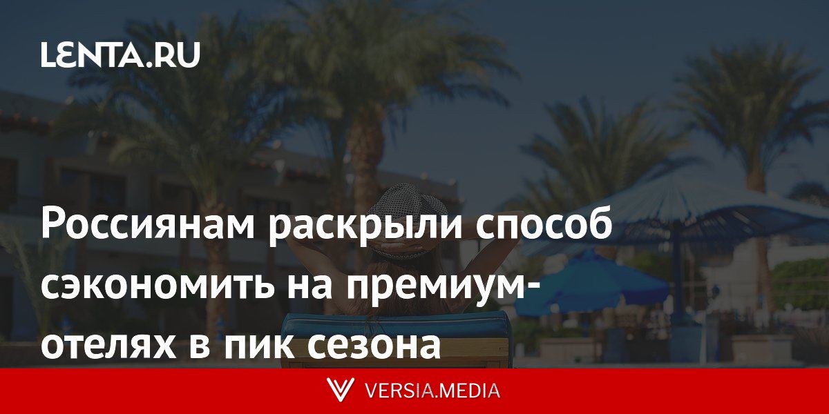 Россиянам раскрыли способ сэкономить на премиум-отелях в пик сезона