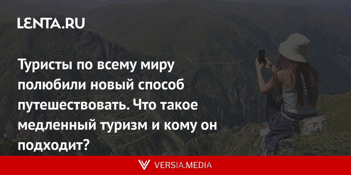 Туристы по всему миру полюбили новый способ путешествовать. Что такое медленный туризм и кому он подходит?