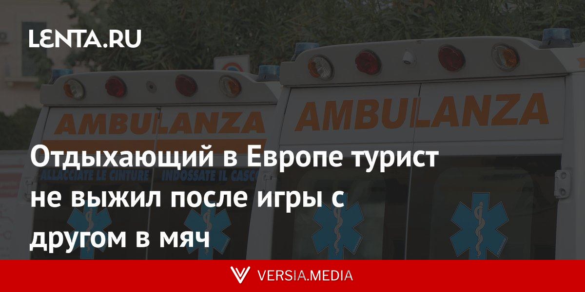 Отдыхающий в Европе турист не выжил после игры с другом в мяч