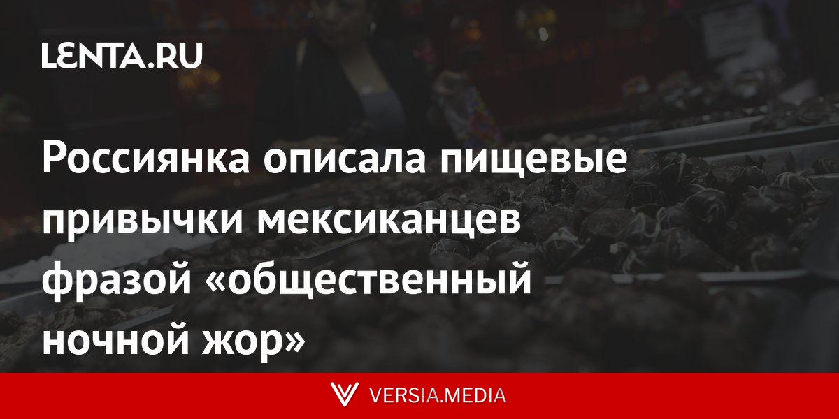 Россиянка описала пищевые привычки мексиканцев фразой «общественный ночной жор»
