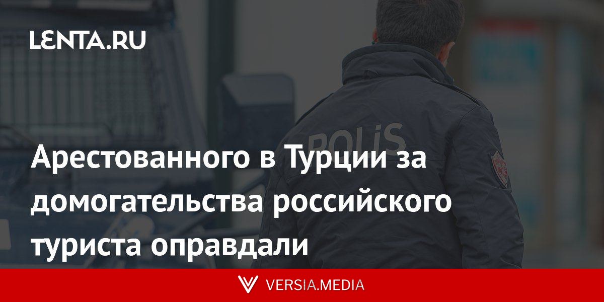 Арестованного в Турции за домогательства российского туриста оправдали