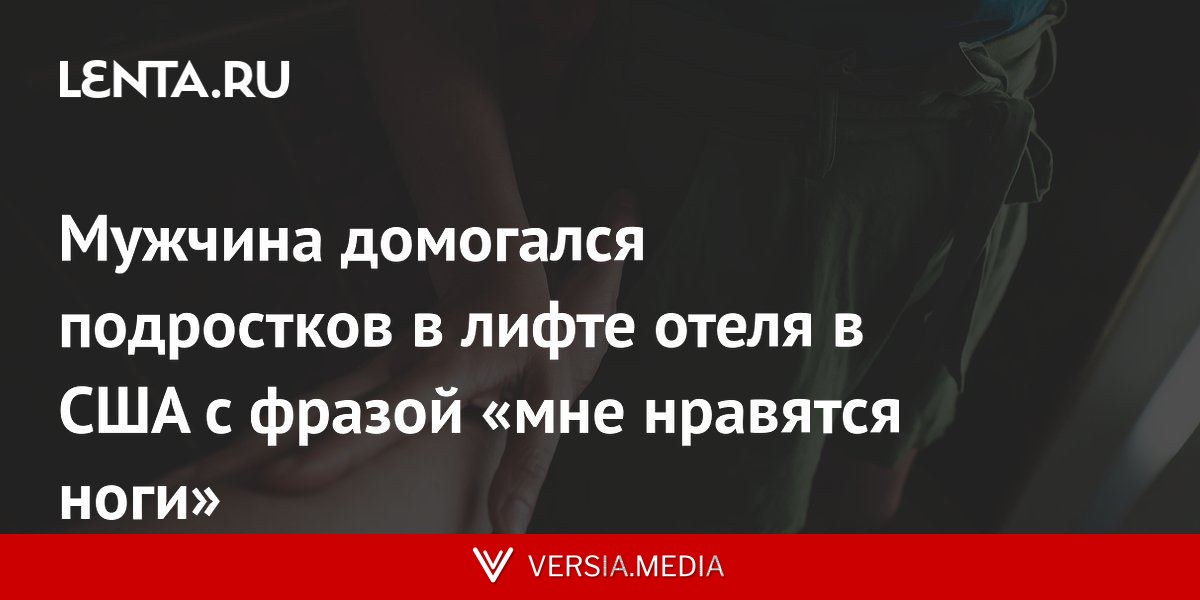 Мужчина домогался подростков в лифте отеля в США с фразой «мне нравятся ноги»